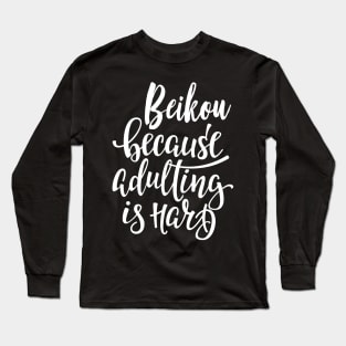 Beikou Because Adulting Is Hard Long Sleeve T-Shirt